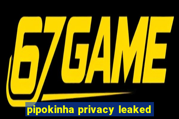 pipokinha privacy leaked